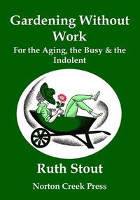 Cover image for Gardening Without Work: For the Aging, the Busy & the Indolent (Large Print)