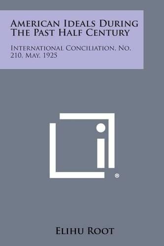 Cover image for American Ideals During the Past Half Century: International Conciliation, No. 210, May, 1925