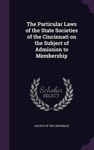 The Particular Laws of the State Societies of the Cincinnati on the Subject of Admission to Membership