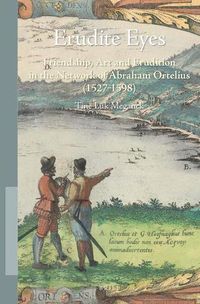 Cover image for Erudite Eyes: Friendship, Art and Erudition in the Network of Abraham Ortelius (1527-1598)