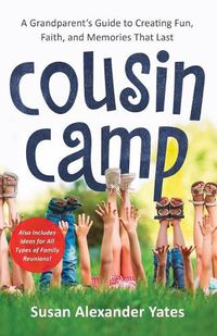 Cover image for Cousin Camp - A Grandparent"s Guide to Creating Fun, Faith, and Memories That Last