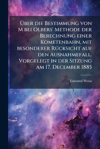 Cover image for Uber Die Bestimmung Von M Bei Olbers' Methode Der Berechnung Einer Kometenbahn, Mit Besonderer Rcksicht Auf Den Ausnahmefall. Vorgelegt in Der Sitzung