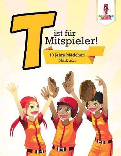 T ist fur Mitspieler!: 10 Jahre Madchen Malbuch