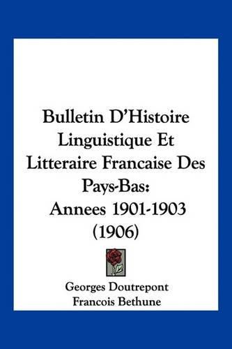 Cover image for Bulletin D'Histoire Linguistique Et Litteraire Francaise Des Pays-Bas: Annees 1901-1903 (1906)