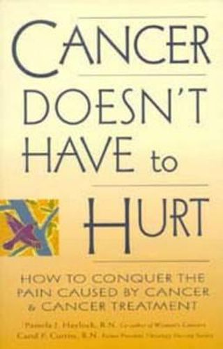 Cover image for Cancer Doesn't Have to Hurt: How to Conquer the Pain Caused by Cancer and Cancer Treatment