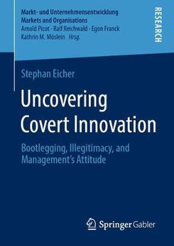 Cover image for Uncovering Covert Innovation: Bootlegging, Illegitimacy, and Management's Attitude