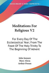 Cover image for Meditations for Religious V2: For Every Day of the Ecclesiastical Year; From the Feast of the Holy Trinity to the Beginning of Advent