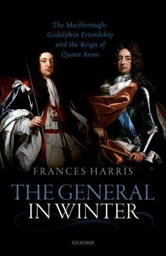 The General in Winter: The Marlborough-Godolphin Friendship and the Reign of Anne