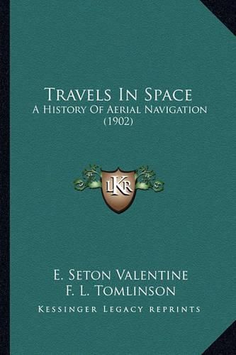 Cover image for Travels in Space Travels in Space: A History of Aerial Navigation (1902) a History of Aerial Navigation (1902)