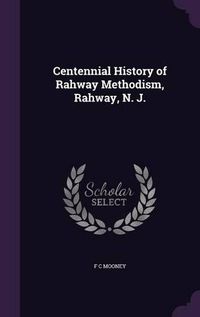 Cover image for Centennial History of Rahway Methodism, Rahway, N. J.