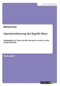 Cover image for Operationalisierung des Begriffs Eliten: Abhangigkeit der Chance als Elite rekrutiert zu werden von der sozialen Herkunft