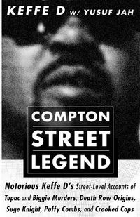 Cover image for Compton Street Legend: Notorious Keffe D's Street-Level Accounts of Tupac and Biggie Murders, Death Row Origins, Suge Knight, Puffy Combs, and Crooked Cops