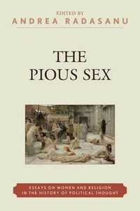 Cover image for The Pious Sex: Essays on Women and Religion in the History of Political Thought