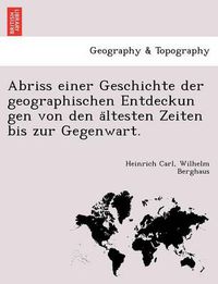 Cover image for Abriss einer Geschichte der geographischen Entdeckun gen von den a&#776;ltesten Zeiten bis zur Gegenwart.