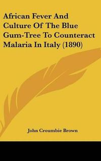 Cover image for African Fever and Culture of the Blue Gum-Tree to Counteract Malaria in Italy (1890)