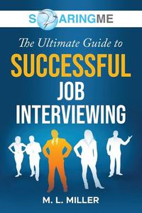 Cover image for SoaringME The Ultimate Guide to Successful Job Interviewing