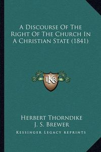 Cover image for A Discourse of the Right of the Church in a Christian State (1841)