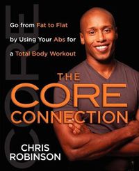 Cover image for The Core Connection: Go from Fat to Flat by Using Your Abs for a Total