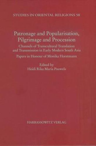 Cover image for Patronage and Popularisation, Pilgrimage and Procession:: Channels of Transcultural Translation and Transmission in Early Modern South India. Papers in Honor of Monika Horstmann