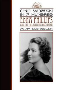 Cover image for One Woman in a Hundred: Edna Phillips and the Philadelphia Orchestra