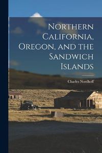 Cover image for Northern California, Oregon, and the Sandwich Islands