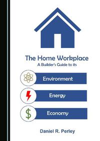 Cover image for The Home Workplace: A Builder's Guide to Its Environment, Energy and Economy