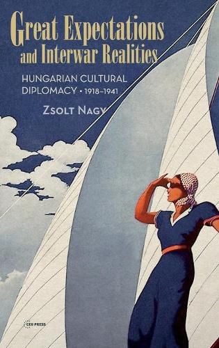 Cover image for Great Expectations and Interwar Realities: Cultural Diplomacy in Horthy's Hungary