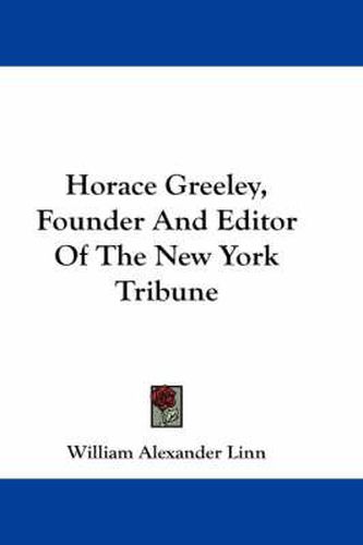 Cover image for Horace Greeley, Founder and Editor of the New York Tribune