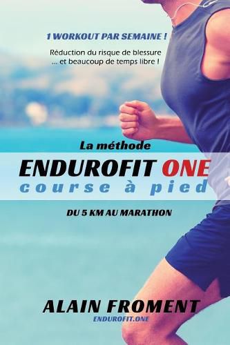 La M thode Endurofit One Course   Pied: Du 5 Km Au Marathon. 1 Workout Par Semaine ! R duction Du Risque de Blessure... Et Beaucoup de Temps Libre !