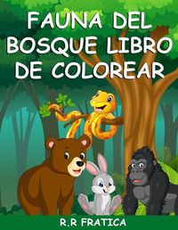 Cover image for Fauna del bosque libro de colorear: n libro para colorear con bellos animales del bosque, pajaros, plantas y vida silvestre para aliviar el estres y relajarse