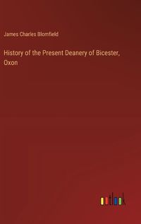 Cover image for History of the Present Deanery of Bicester, Oxon