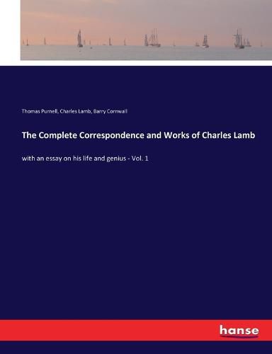 The Complete Correspondence and Works of Charles Lamb: with an essay on his life and genius - Vol. 1