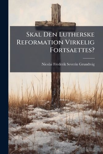 Cover image for Skal Den Lutherske Reformation Virkelig Fortsaettes?
