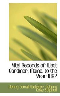 Cover image for Vital Records of West Gardiner, Maine, to the Year 1892