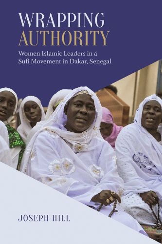 Cover image for Wrapping Authority: Women Islamic Leaders in a Sufi Movement in Dakar, Senegal