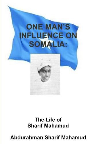 Cover image for One Man's Influence on Somalia: the Life of Al-Sheikh Al-Sharif Mahamud Al-Sarrmann