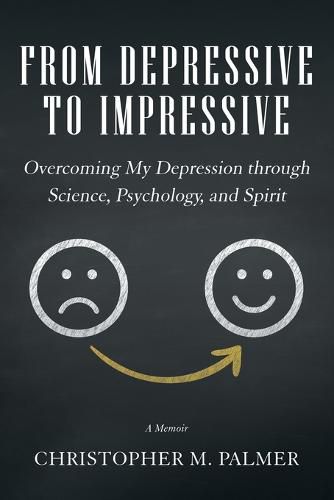 From Depressive to Impressive: Overcoming My Depression Through Science, Psychology, and Spirit