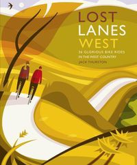 Cover image for Lost Lanes West Country: 36 Glorious bike rides in Devon, Cornwall, Dorset, Somerset and Wiltshire