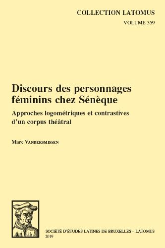 Cover image for Discours des personnages feminins chez Seneque: Approches logometriques et contrastives d'un corpus theatral