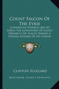 Cover image for Count Falcon of the Eyrie: A Narrative Wherein Are Set Forth the Adventures of Guido Orrabelli Dei Flachi During a Certain Autumn of His Career (1903)