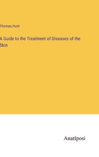 Cover image for A Guide to the Treatment of Diseases of the Skin