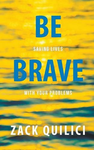 Cover image for Be Brave: Saving Lives With Your Problems