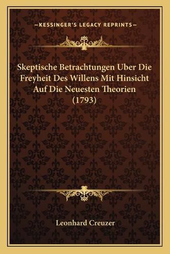 Cover image for Skeptische Betrachtungen Uber Die Freyheit Des Willens Mit Hinsicht Auf Die Neuesten Theorien (1793)