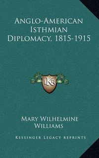 Cover image for Anglo-American Isthmian Diplomacy, 1815-1915