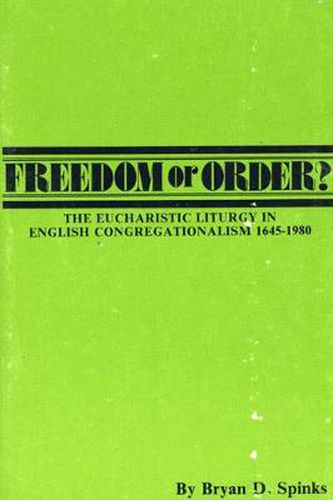 Cover image for Freedom or Order?: The Eucharistic Liturgy in English Congregationalism 1645-1980