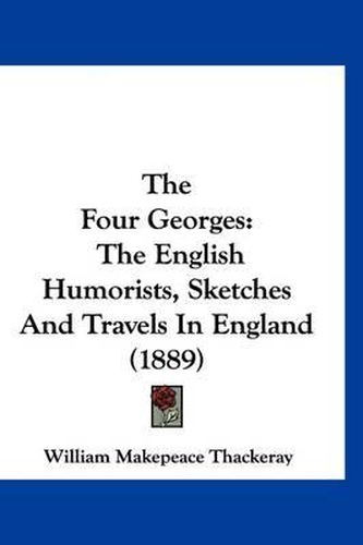 The Four Georges: The English Humorists, Sketches and Travels in England (1889)