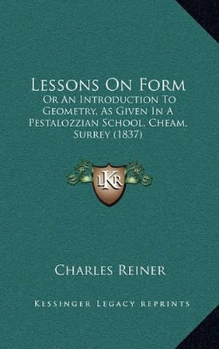 Cover image for Lessons on Form: Or an Introduction to Geometry, as Given in a Pestalozzian School, Cheam, Surrey (1837)