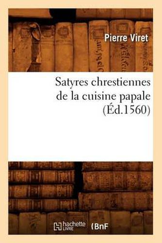 Cover image for Satyres Chrestiennes de la Cuisine Papale (Ed.1560)