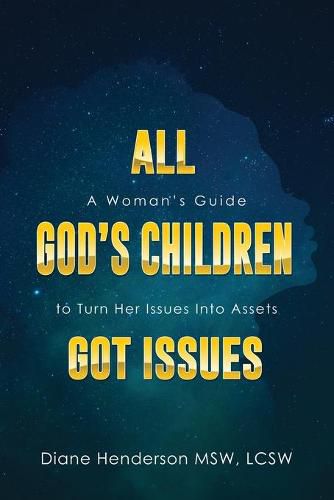 Cover image for All God's Children Got Issues: A Woman's Guide to Turn Her Issues Into Assets