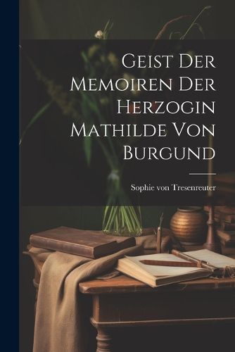 Cover image for Geist Der Memoiren Der Herzogin Mathilde Von Burgund